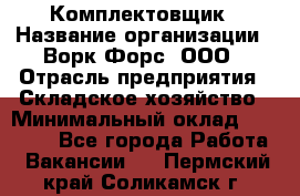 Комплектовщик › Название организации ­ Ворк Форс, ООО › Отрасль предприятия ­ Складское хозяйство › Минимальный оклад ­ 27 000 - Все города Работа » Вакансии   . Пермский край,Соликамск г.